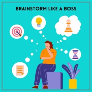 Turquoise background with a thin grey boarder. The text says brainstorm like a boss. there's a cartoon person in an orange shirt with purple pants sitting on a purple box. There are 5 thinking bubbles. One has a document, one has a bullseye, one has a lightbulb, one has a pawn from chess, and the final has a sand clock. There's also a yellow pot with purple plant.