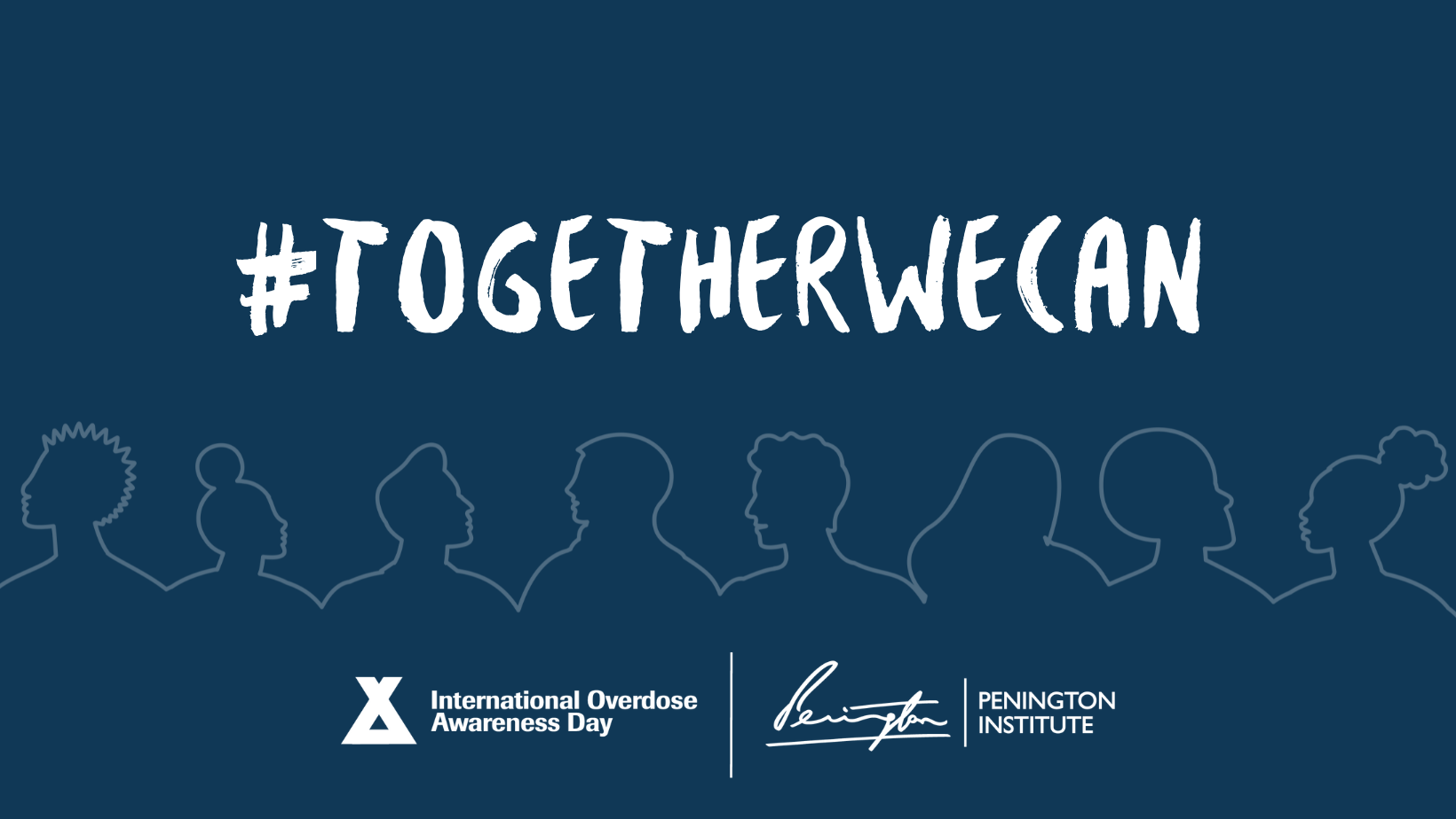 Dark blue background with "#Togetherwecan" in white text. Under the text is a faint white line outlining heads and shoulders starting on the left and creating the silhouettes to the right side. A total of 8 different silhouettes. Under those it has a logo and white text "International Overdose Awareness Day." then there is a straight white line. On the other side of the white line is a white signature and a smaller vertical white line. On the right of that line is white text "Pennington Institute"